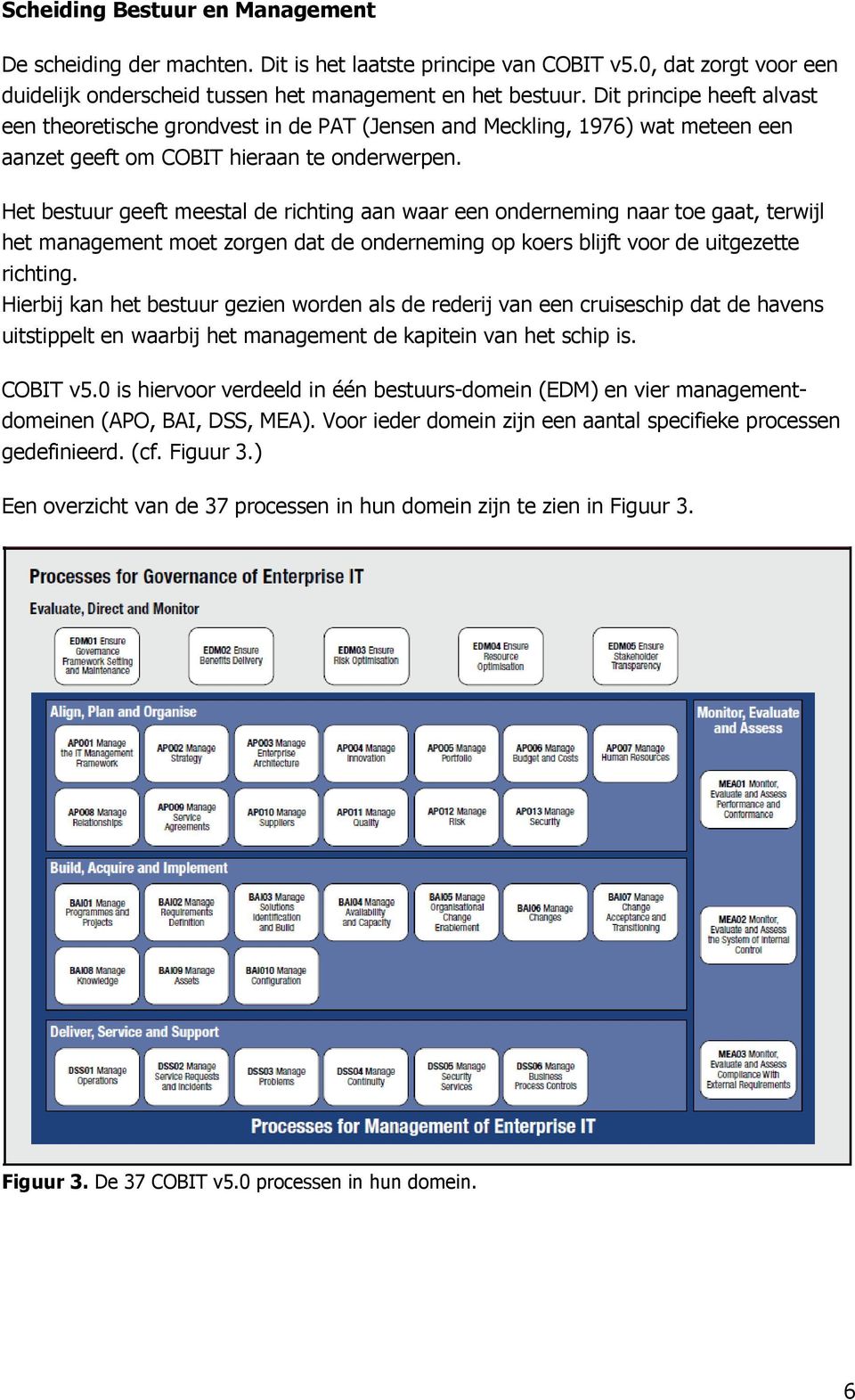 Het bestuur geeft meestal de richting aan waar een onderneming naar toe gaat, terwijl het management moet zorgen dat de onderneming op koers blijft voor de uitgezette richting.