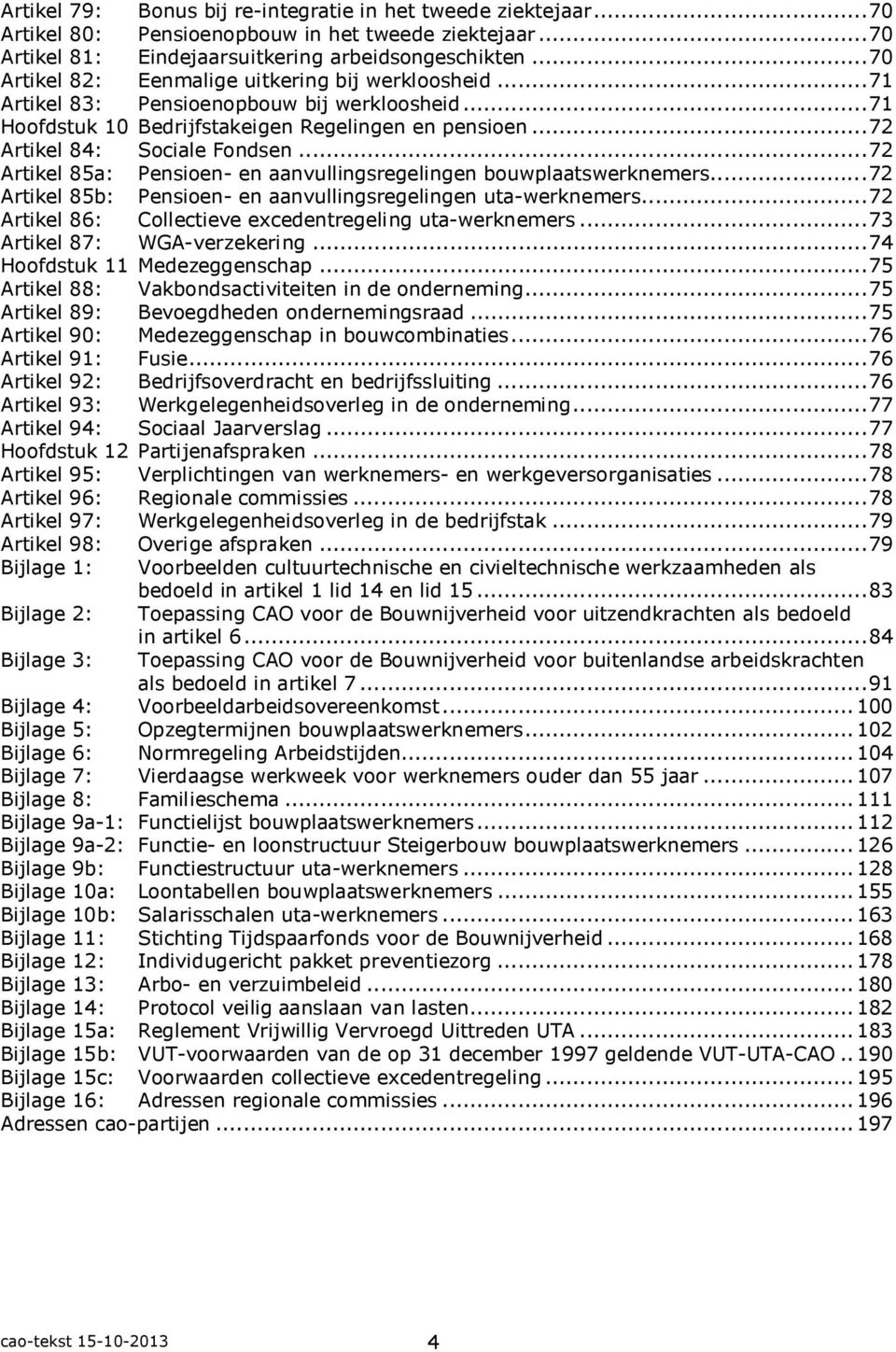 .. 72 Artikel 85a: Pensioen- en aanvullingsregelingen bouwplaatswerknemers... 72 Artikel 85b: Pensioen- en aanvullingsregelingen uta-werknemers.