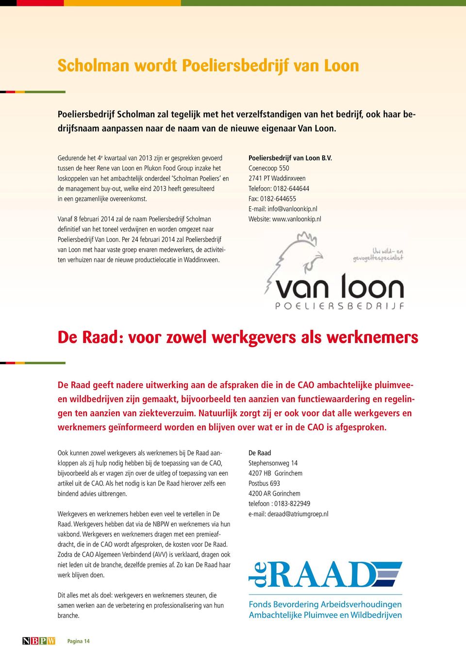 management buy-out, welke eind 2013 heeft geresulteerd in een gezamenlijke overeenkomst.