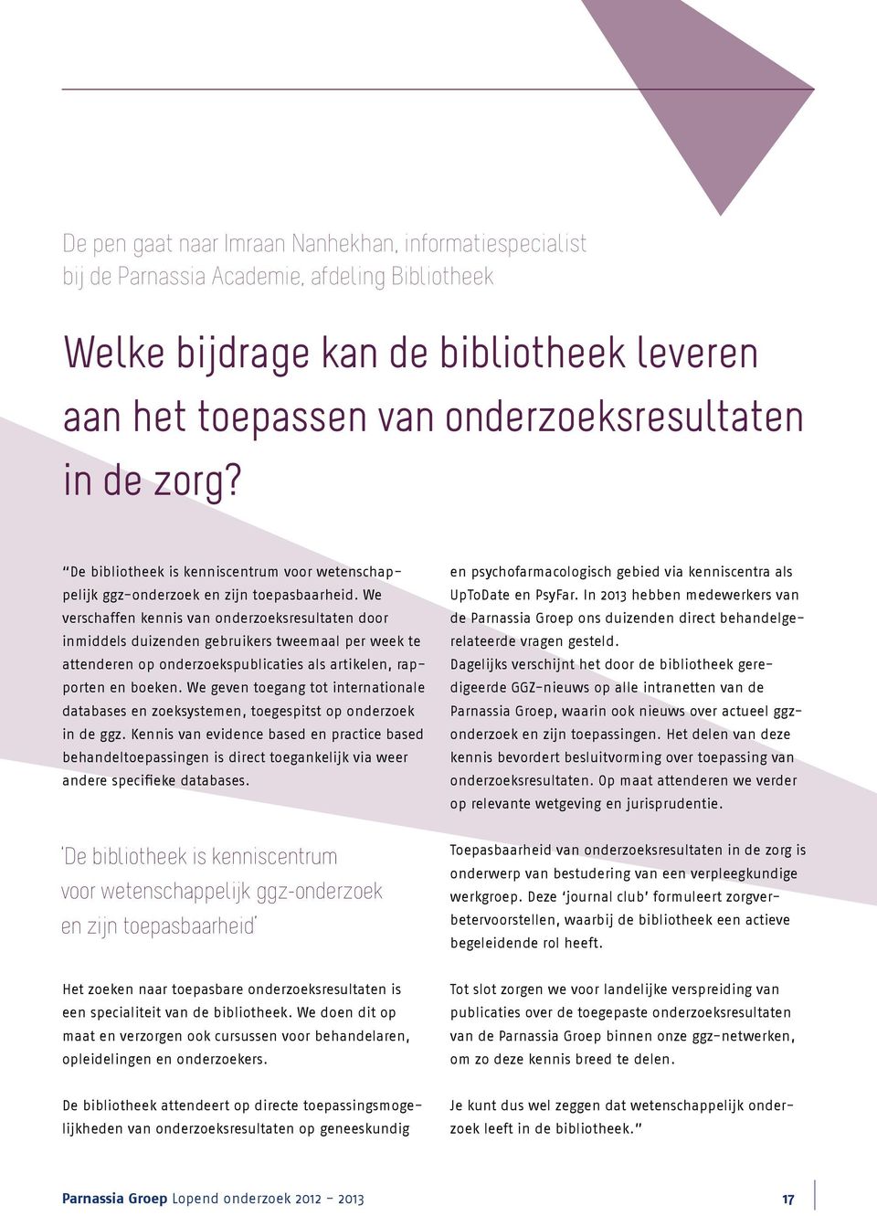 We verschaffen kennis van onderzoeksresultaten door inmiddels duizenden gebruikers tweemaal per week te attenderen op onderzoekspublicaties als artikelen, rapporten en boeken.