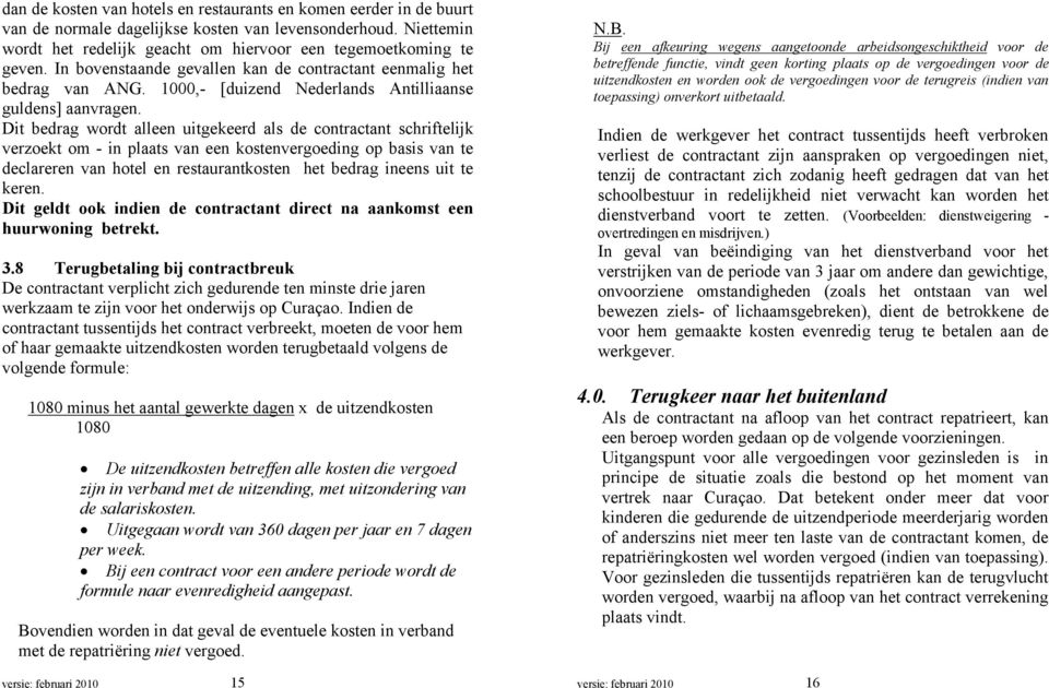 Dit bedrag wordt alleen uitgekeerd als de contractant schriftelijk verzoekt om - in plaats van een kostenvergoeding op basis van te declareren van hotel en restaurantkosten het bedrag ineens uit te