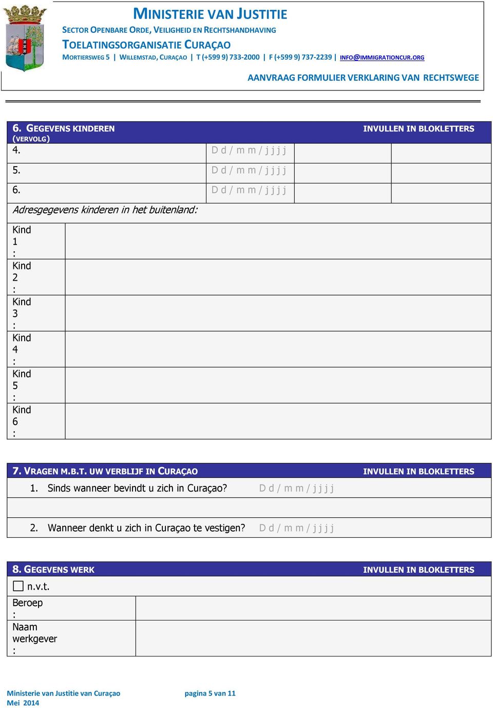 UW VERBLIJF IN CURAÇAO INVULLEN IN BLOKLETTERS 1. Sinds wanneer bevindt u zich in Curaçao? D d / m m / j j j j 2.