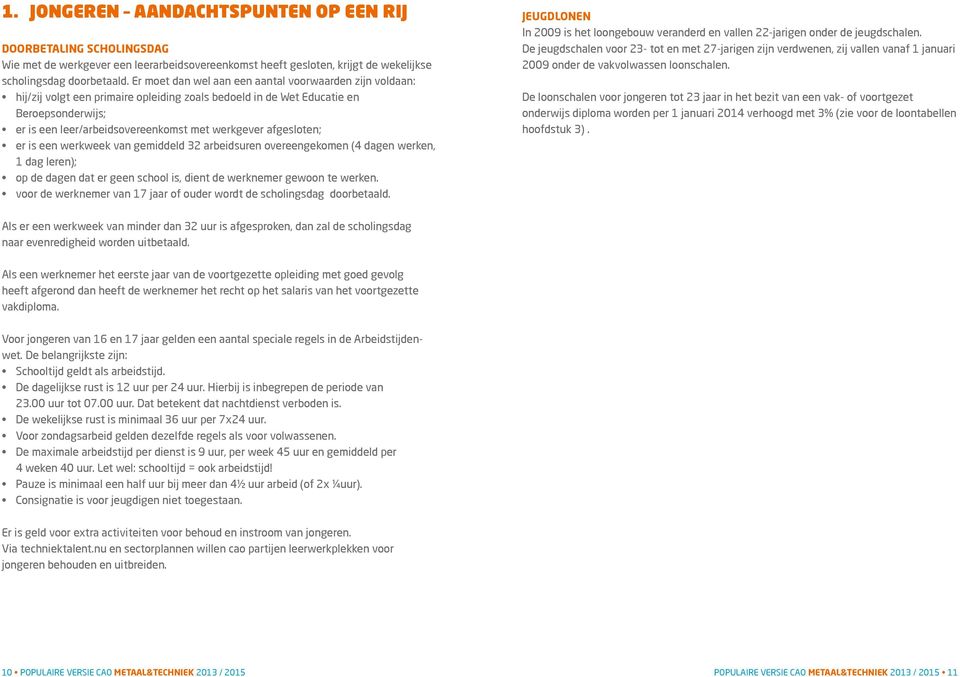 afgesloten; er is een werkweek van gemiddeld 32 arbeidsuren overeengekomen (4 dagen werken, 1 dag leren); op de dagen dat er geen school is, dient de werknemer gewoon te werken.