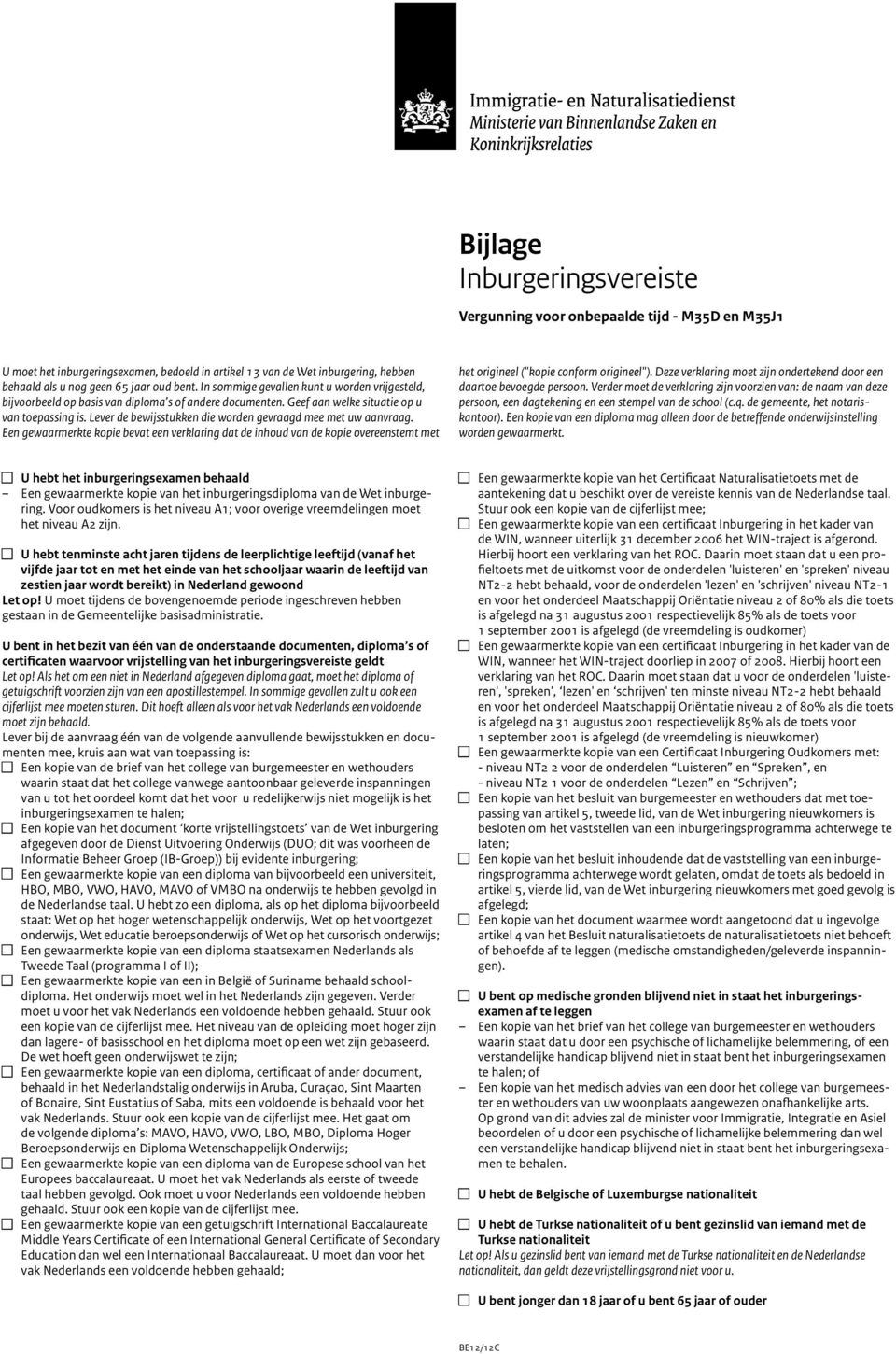 Lever de bewijsstukken die worden gevraagd mee met uw aanvraag. Een gewaarmerkte kopie bevat een verklaring dat de inhoud van de kopie overeenstemt met het origineel ("kopie conform origineel").