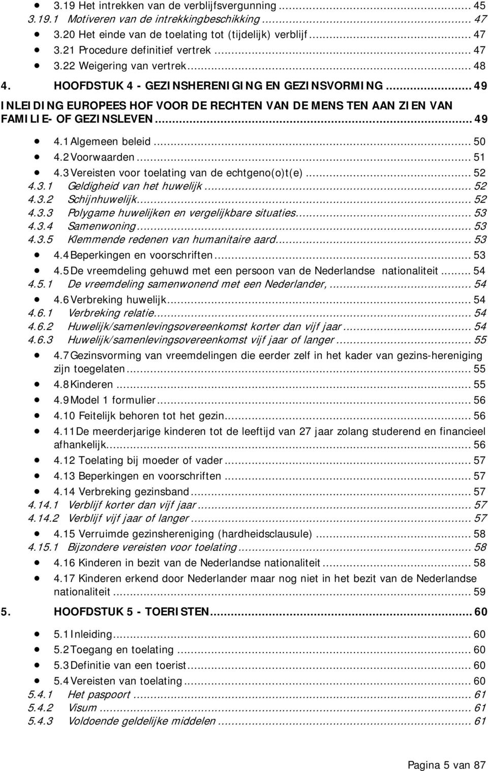 1 Algemeen beleid... 50 4.2 Voorwaarden... 51 4.3 Vereisten voor toelating van de echtgeno(o)t(e)... 52 4.3.1 Geldigheid van het huwelijk... 52 4.3.2 Schijnhuwelijk... 52 4.3.3 Polygame huwelijken en vergelijkbare situaties.