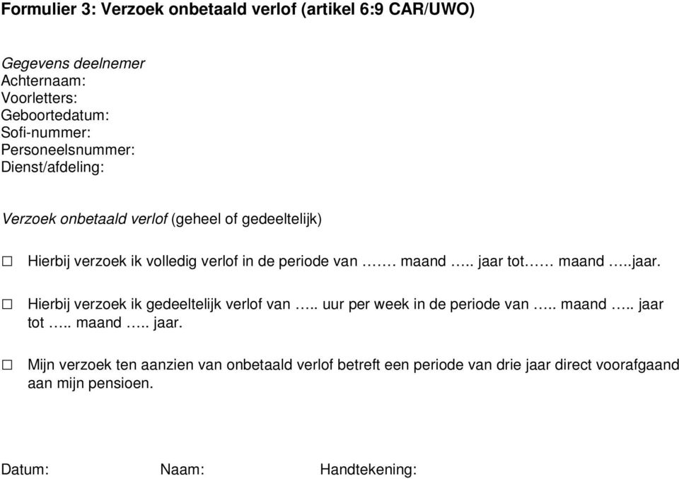 maand.. jaar tot maand..jaar. Hierbij verzoek ik gedeeltelijk verlof van.. uur per week in de periode van.. maand.. jaar tot.. maand.. jaar. Mijn verzoek ten aanzien van onbetaald verlof betreft een periode van drie jaar direct voorafgaand aan mijn pensioen.