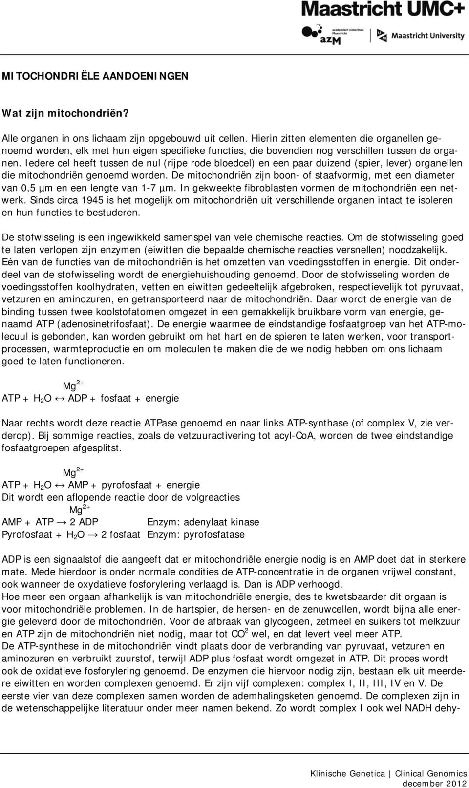 Iedere cel heeft tussen de nul (rijpe rode bloedcel) en een paar duizend (spier, lever) organellen die mitochondriën genoemd worden.