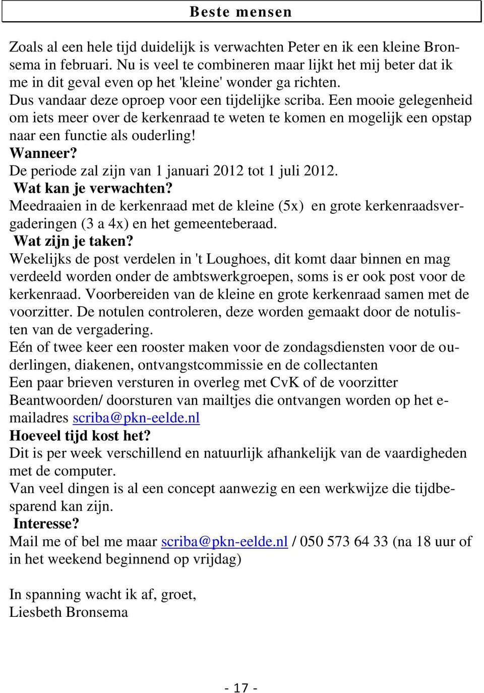 Een mooie gelegenheid om iets meer over de kerkenraad te weten te komen en mogelijk een opstap naar een functie als ouderling! Wanneer? De periode zal zijn van 1 januari 2012 tot 1 juli 2012.