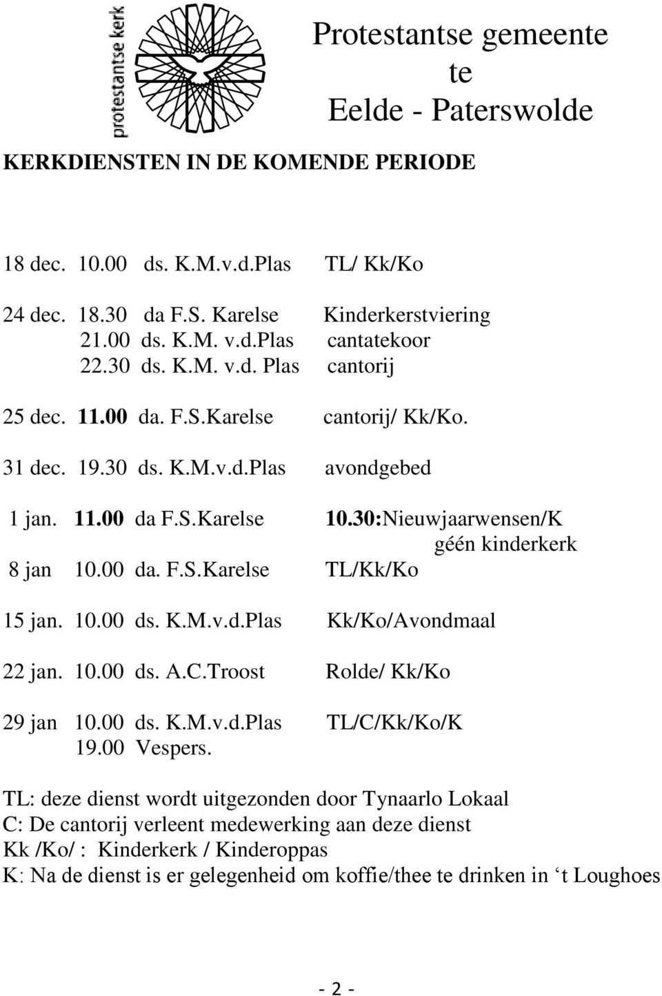 00 da. F.S.Karelse TL/Kk/Ko 15 jan. 10.00 ds. K.M.v.d.Plas Kk/Ko/Avondmaal 22 jan. 10.00 ds. A.C.Troost Rolde/ Kk/Ko 29 jan 10.00 ds. K.M.v.d.Plas TL/C/Kk/Ko/K 19.00 Vespers.