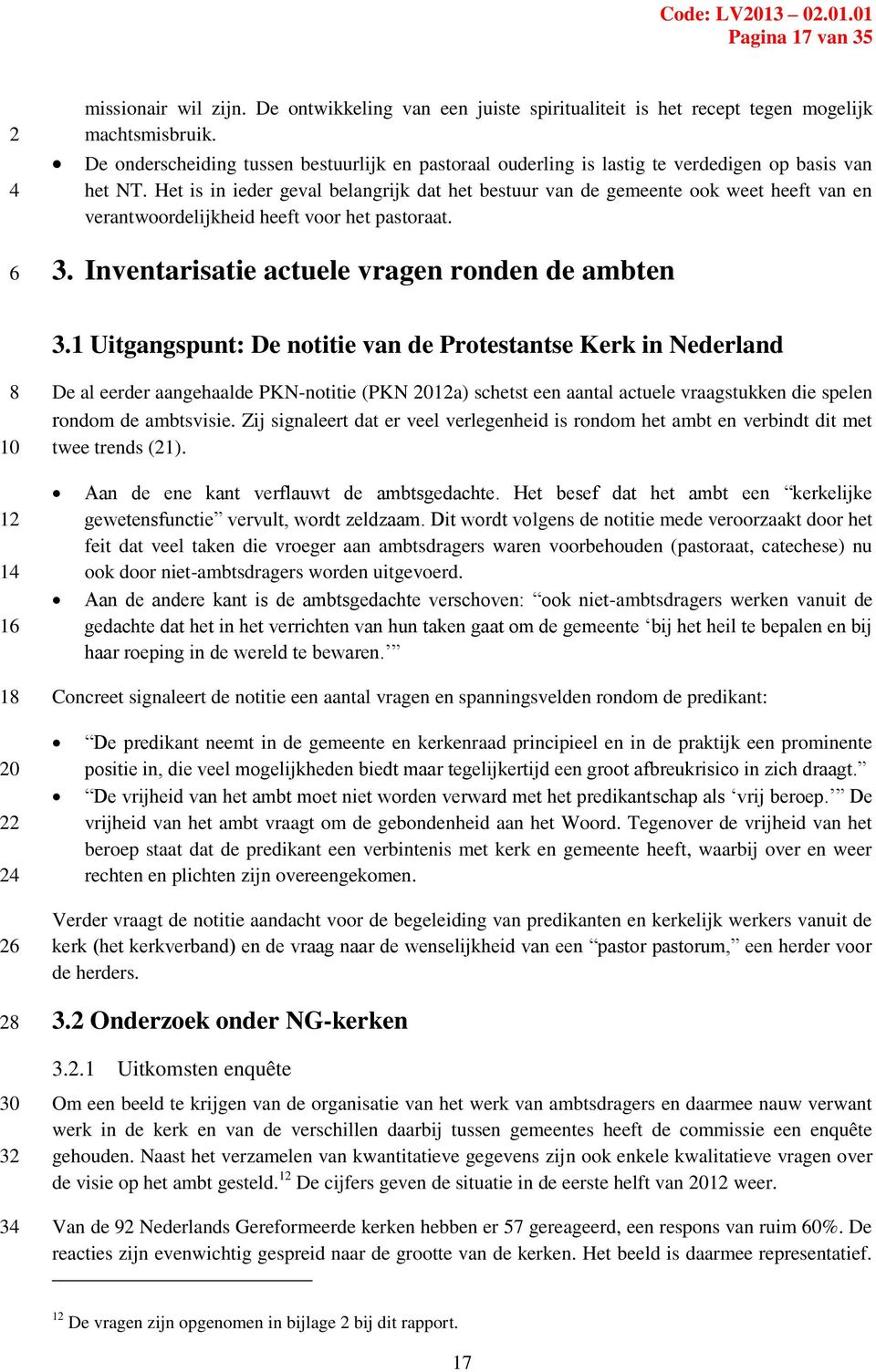 Het is in ieder geval belangrijk dat het bestuur van de gemeente ook weet heeft van en verantwoordelijkheid heeft voor het pastoraat. 3. Inventarisatie actuele vragen ronden de ambten 3.