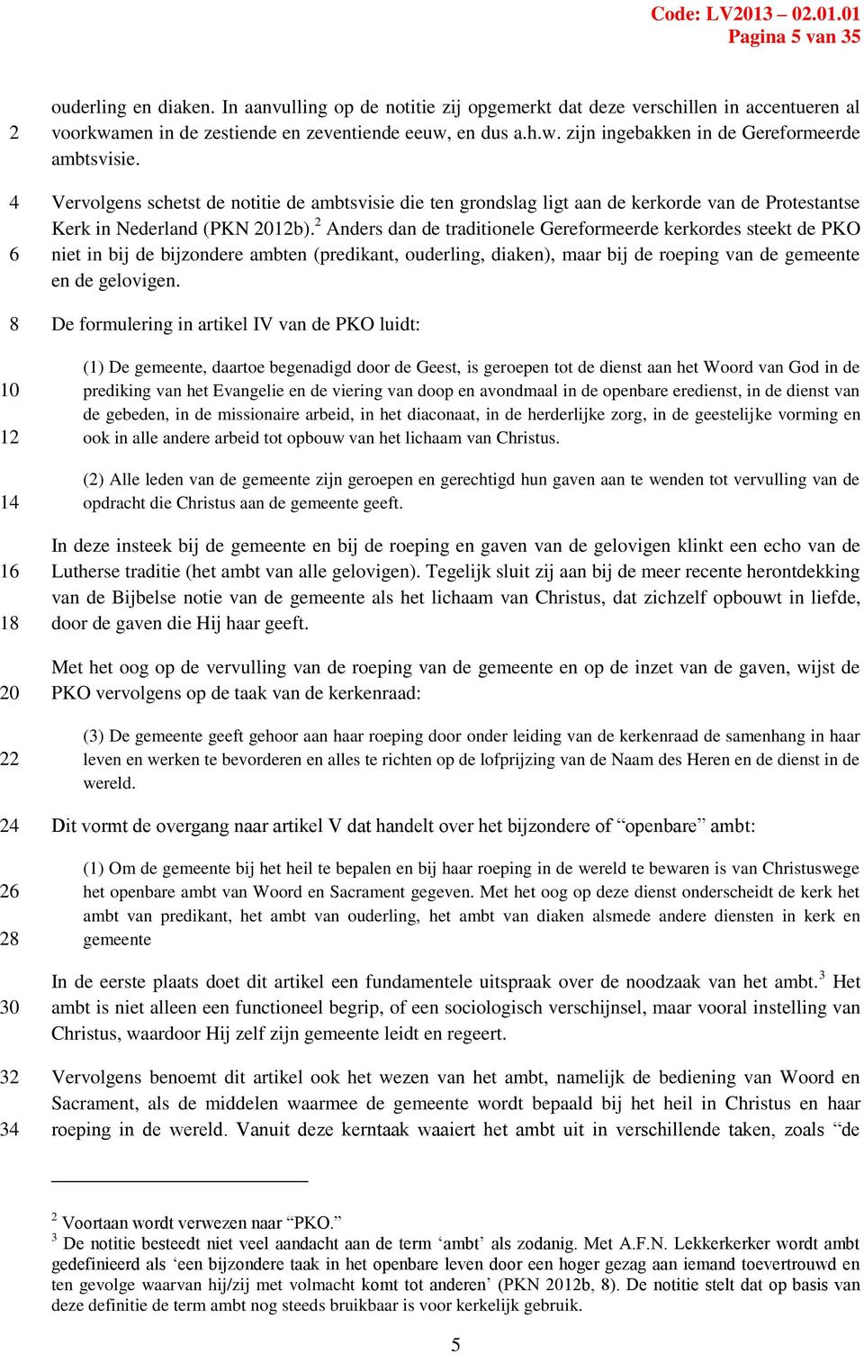 Anders dan de traditionele Gereformeerde kerkordes steekt de PKO niet in bij de bijzondere ambten (predikant, ouderling, diaken), maar bij de roeping van de gemeente en de gelovigen.