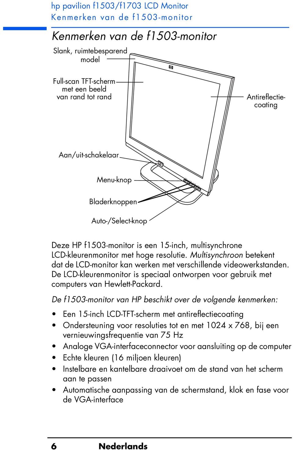 Multisynchroon betekent dat de LCD-monitor kan werken met verschillende videowerkstanden. De LCD-kleurenmonitor is speciaal ontworpen voor gebruik met computers van Hewlett-Packard.