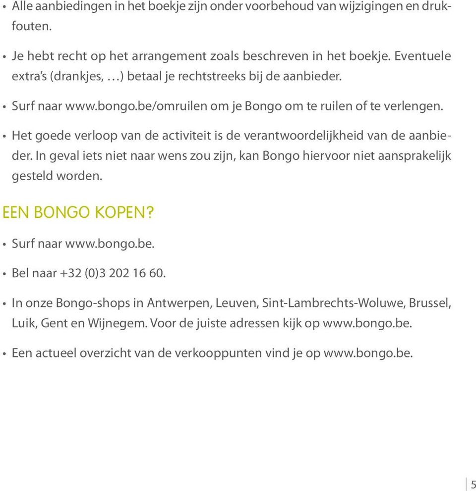 Het goede verloop van de activiteit is de verantwoordelijkheid van de aanbieder. In geval iets niet naar wens zou zijn, kan Bongo hiervoor niet aansprakelijk gesteld worden.