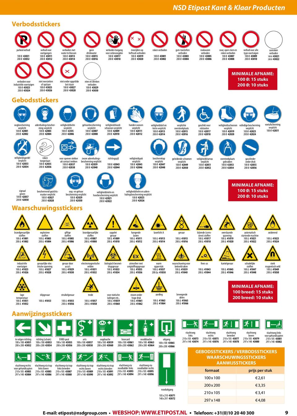 gsm-toestellen verboden 100 0 43003 200 0 43004 rookwaren verboden 100 0 43005 200 0 43006 vuur, open vlam en roken verboden 100 0 43007 200 0 43008 verbod voor alle type voertuigen 100 0 43009 200 0