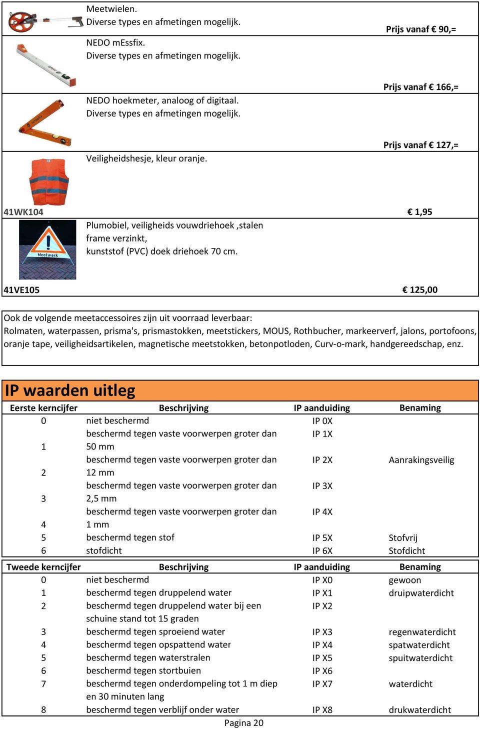 41VE105 125,00 Ook de volgende meetaccessoires zijn uit voorraad leverbaar: Rolmaten, waterpassen, prisma's, prismastokken, meetstickers, MOUS, Rothbucher, markeerverf, jalons, portofoons, oranje