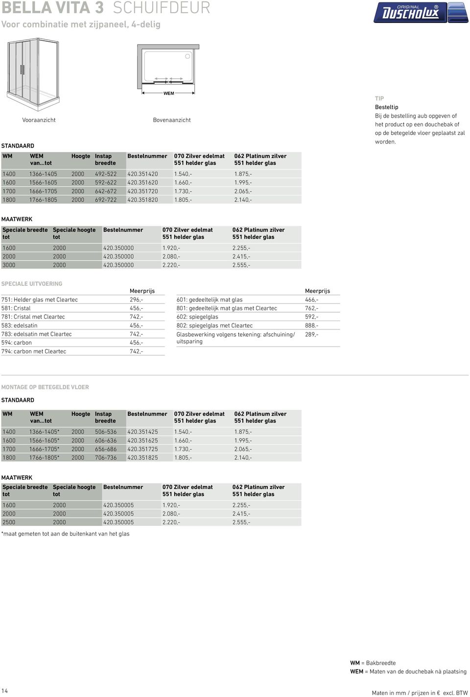 140,- WEM Tip Besteltip Bij de bestelling aub opgeven of het product op een douchebak of op de betegelde vloer geplaatst zal worden. Speciale breedte Speciale hoogte 1600 2000 420.350000 1.920,- 2.