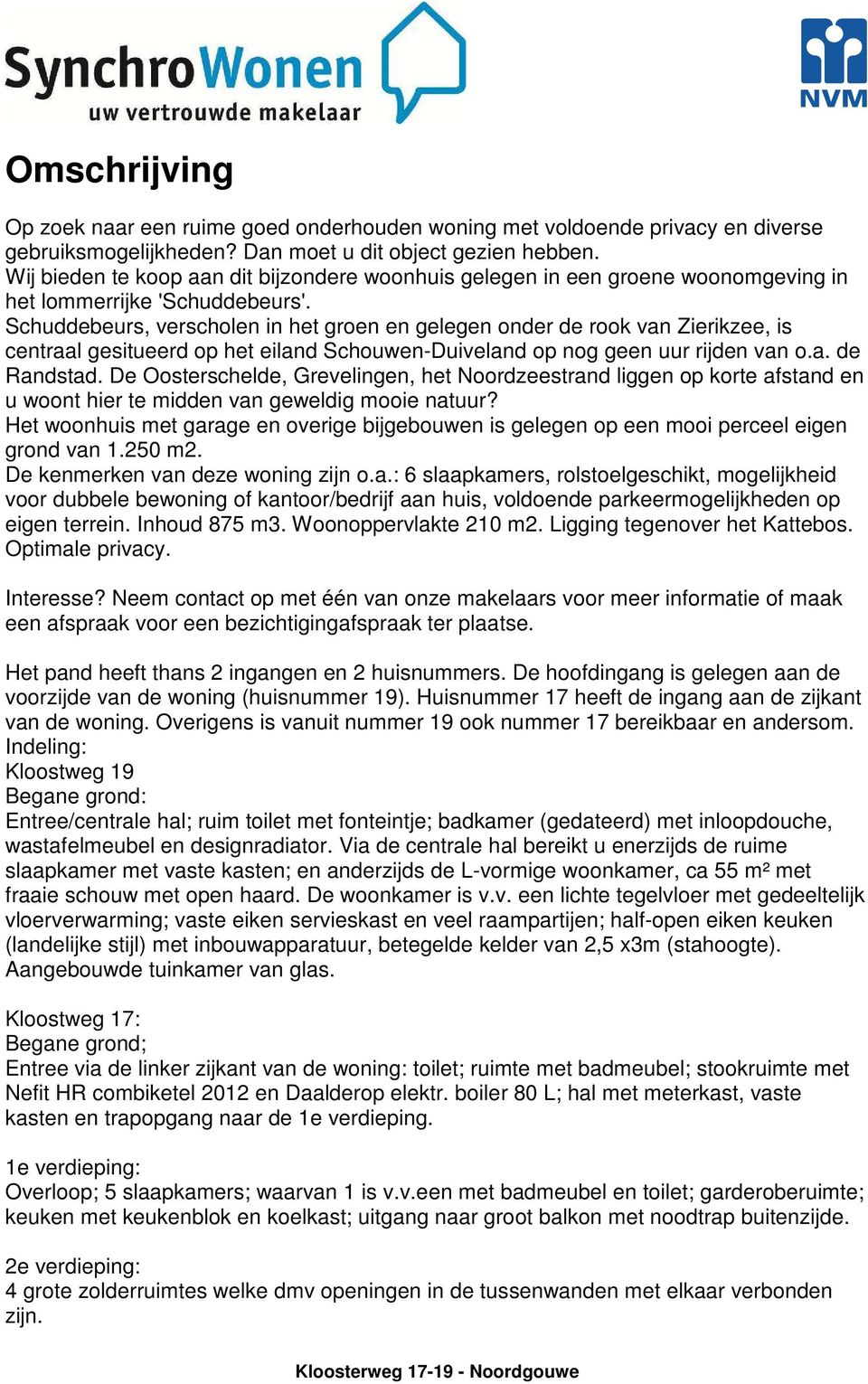 Schuddebeurs, verscholen in het groen en gelegen onder de rook van Zierikzee, is centraal gesitueerd op het eiland Schouwen-Duiveland op nog geen uur rijden van o.a. de Randstad.