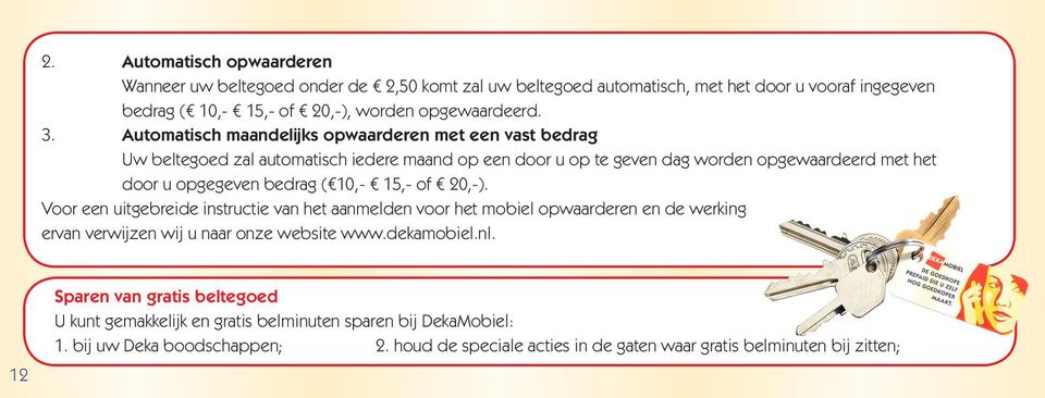 10,- 15,- of 20,-). Voor een uitgebreide instructie van het aanmelden voor het mobiel opwaarderen en de werking ervan verwijzen wij u naar onze website www.dekamobiel.nl.