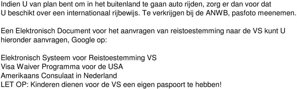 Een Elektronisch Document voor het aanvragen van reistoestemming naar de VS kunt U hieronder aanvragen, Google op: