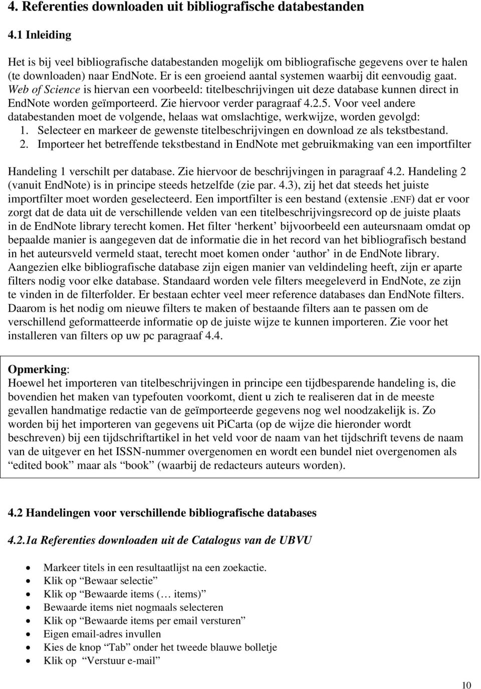 Zie hiervoor verder paragraaf 4.2.5. Voor veel andere databestanden moet de volgende, helaas wat omslachtige, werkwijze, worden gevolgd: 1.