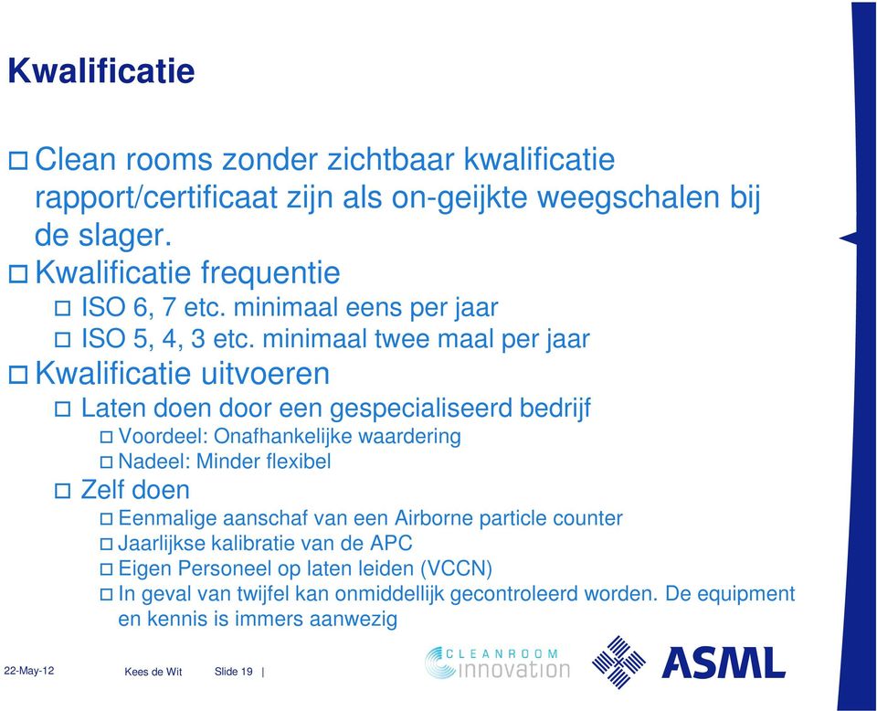 minimaal twee maal per jaar Kwalificatie uitvoeren Laten doen door een gespecialiseerd bedrijf Voordeel: Onafhankelijke waardering Nadeel: Minder