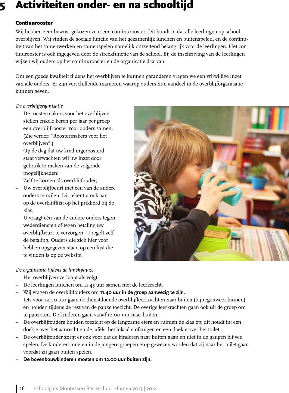 Het continurooster is ook ingegeven door de streekfunctie van de school. Bij de inschrijving van de leerlingen wijzen wij ouders op het continurooster en de organisatie daarvan.