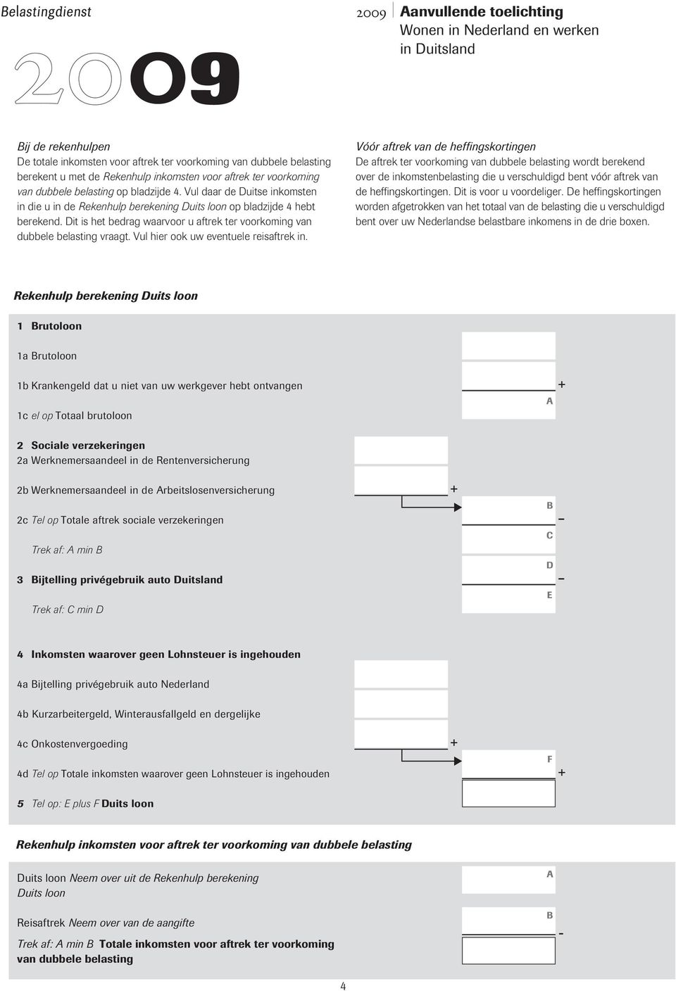 Dit is het bedrag waarvoor u aftrek ter voorkoming van dubbele belasting vraagt. Vul hier ook uw eventuele reisaftrek in.