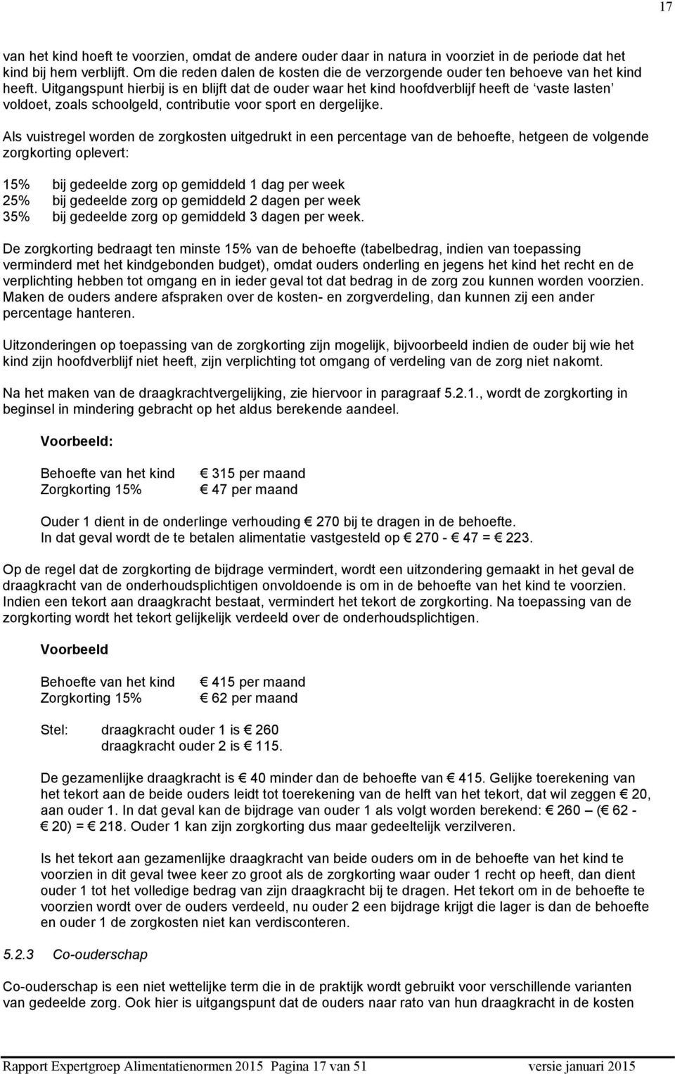 Uitgangspunt hierbij is en blijft dat de ouder waar het kind hoofdverblijf heeft de vaste lasten voldoet, zoals schoolgeld, contributie voor sport en dergelijke.