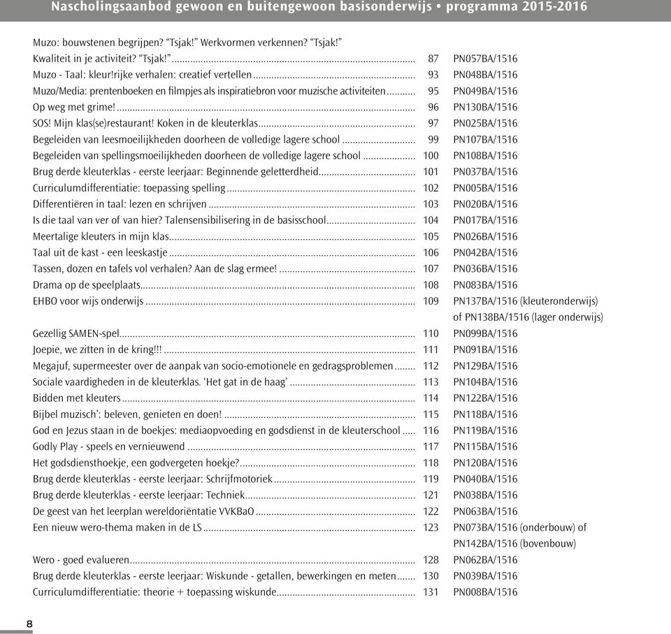 Koken in de kleuterklas... 97 Begeleiden van leesmoeilijkheden doorheen de volledige lagere school... 99 Begeleiden van spellingsmoeilijkheden doorheen de volledige lagere school.