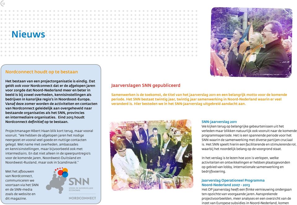 Noordoost-Europa. Vanaf deze zomer worden de activiteiten en contacten van Nordconnect geleidelijk aan overgeheveld naar bestaande organisaties als het SNN, provincies en intermediaire organisaties.