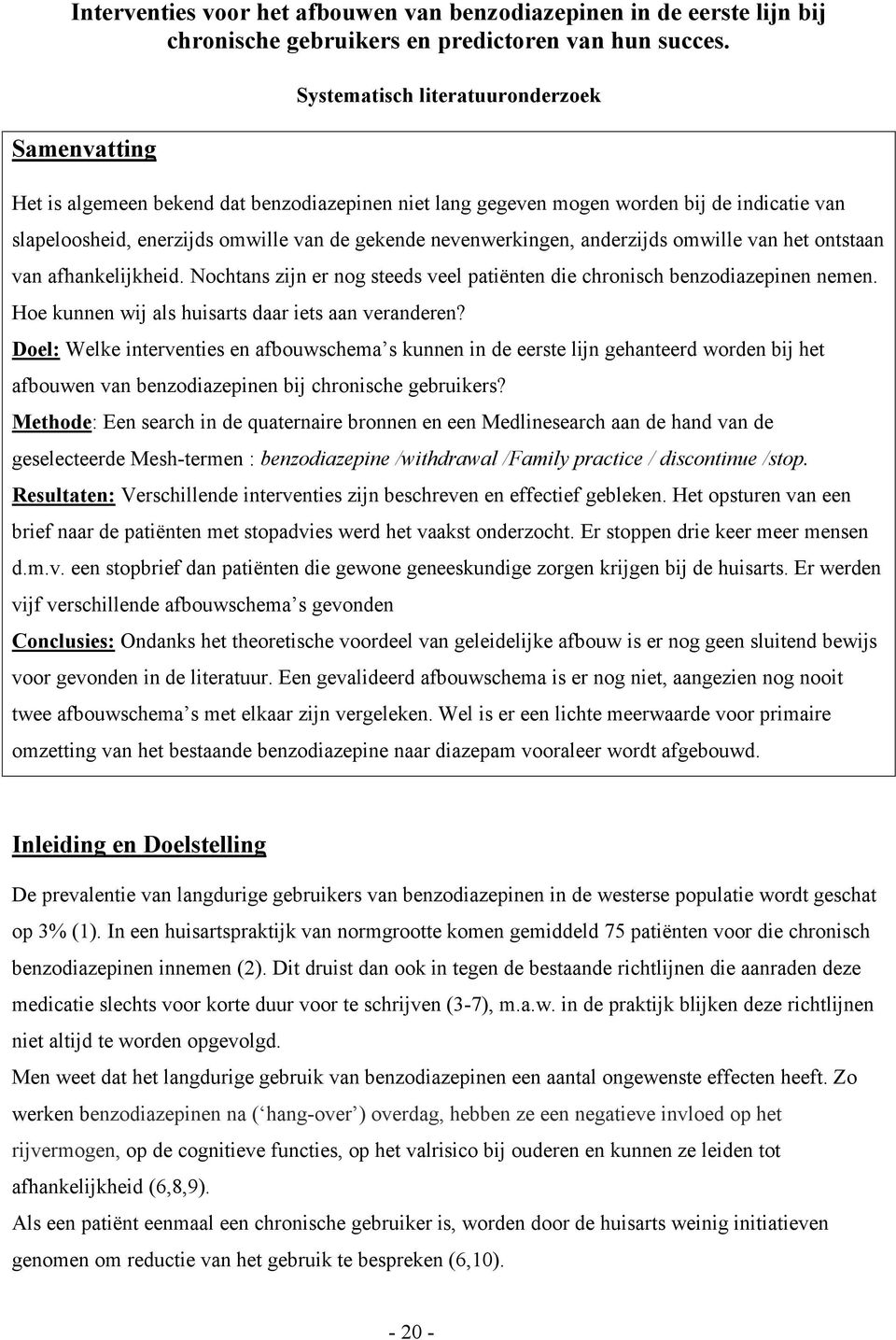 nevenwerkingen, anderzijds omwille van het ontstaan van afhankelijkheid. Nochtans zijn er nog steeds veel patiënten die chronisch benzodiazepinen nemen.