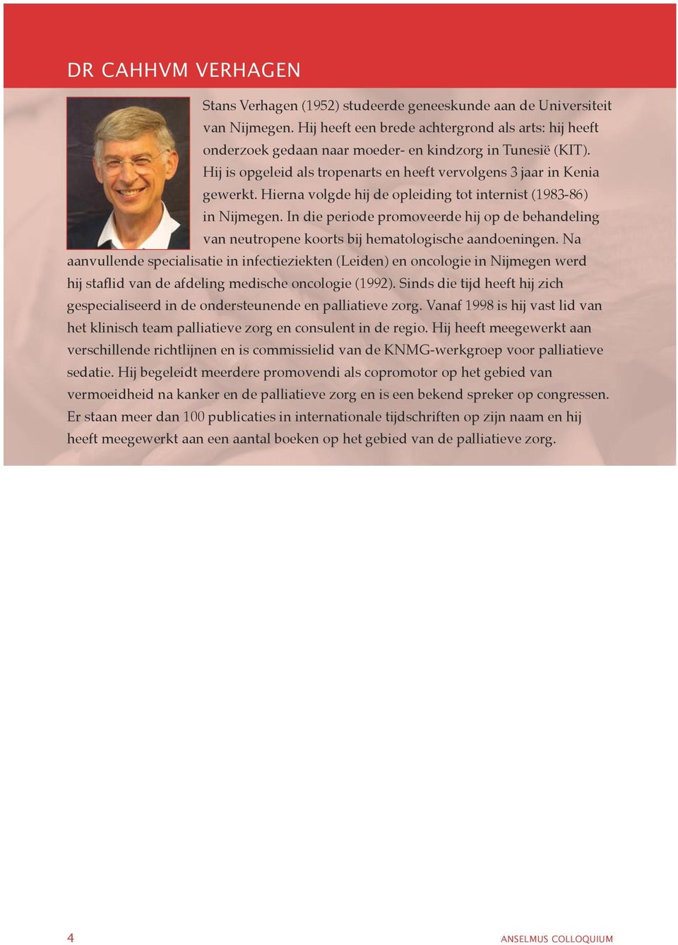 Hierna volgde hij de opleiding tot internist (1983-86) in Nijmegen. In die periode promoveerde hij op de behandeling van neutropene koorts bij hematologische aandoeningen.