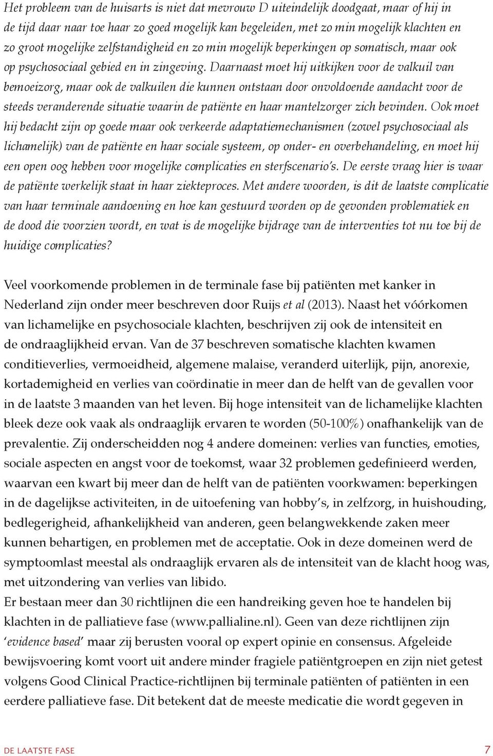 Daarnaast moet hij uitkijken voor de valkuil van bemoeizorg, maar ook de valkuilen die kunnen ontstaan door onvoldoende aandacht voor de steeds veranderende situatie waarin de patiënte en haar