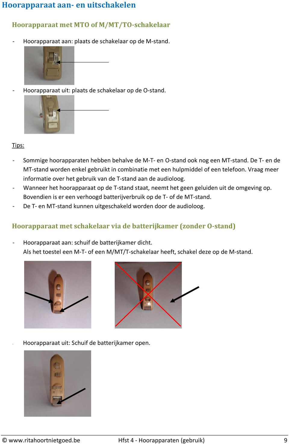 Vraag meer informatie over het gebruik van de T-stand aan de audioloog. - Wanneer het hoorapparaat op de T-stand staat, neemt het geen geluiden uit de omgeving op.