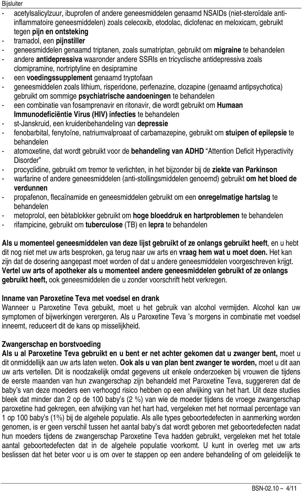 antidepressiva zoals clomipramine, nortriptyline en desipramine een voedingssupplement genaamd tryptofaan geneesmiddelen zoals lithium, risperidone, perfenazine, clozapine (genaamd antipsychotica)