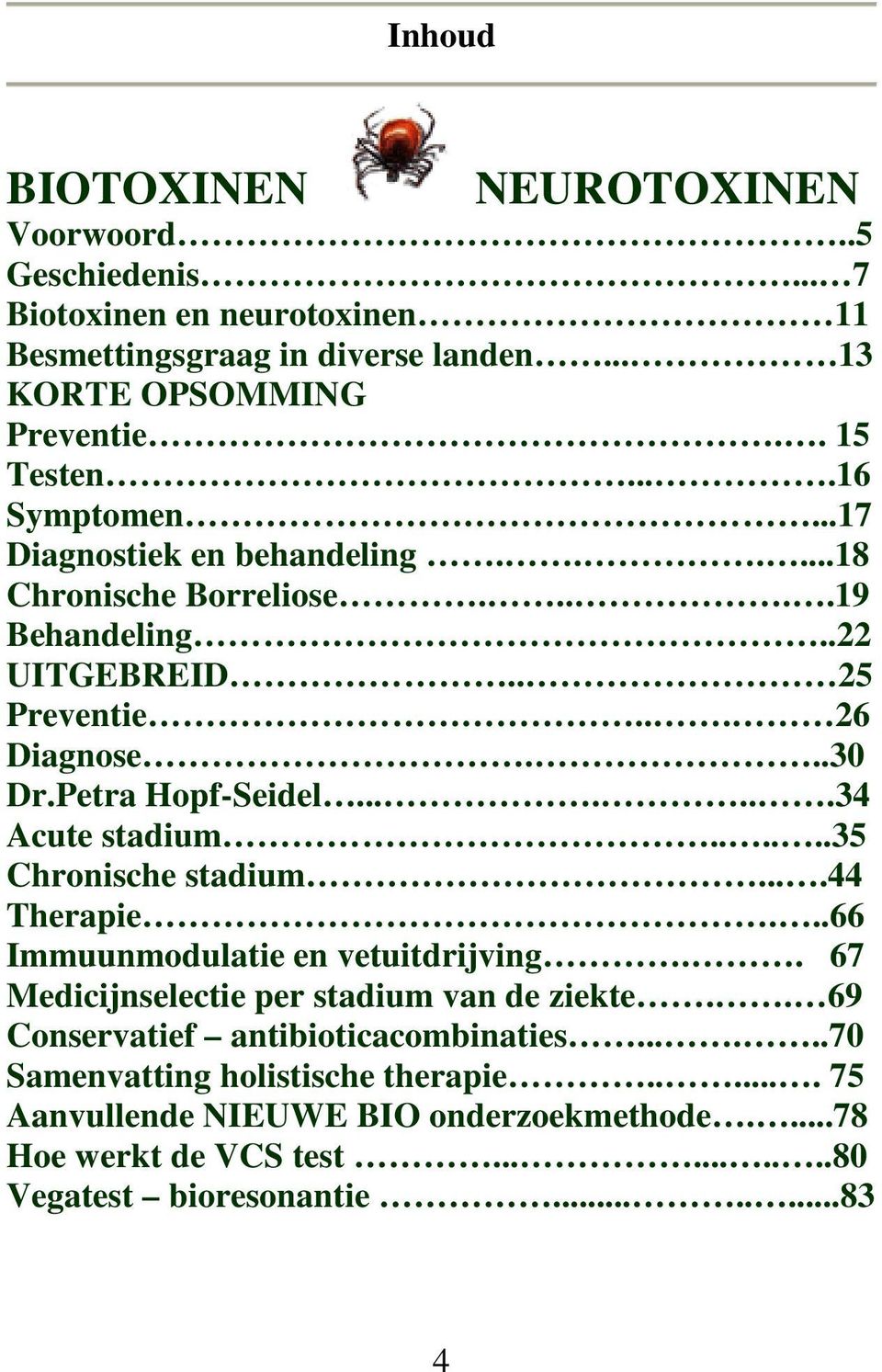 ......34 Acute stadium......35 Chronische stadium....44 Therapie...66 Immuunmodulatie en vetuitdrijving.. 67 Medicijnselectie per stadium van de ziekte.