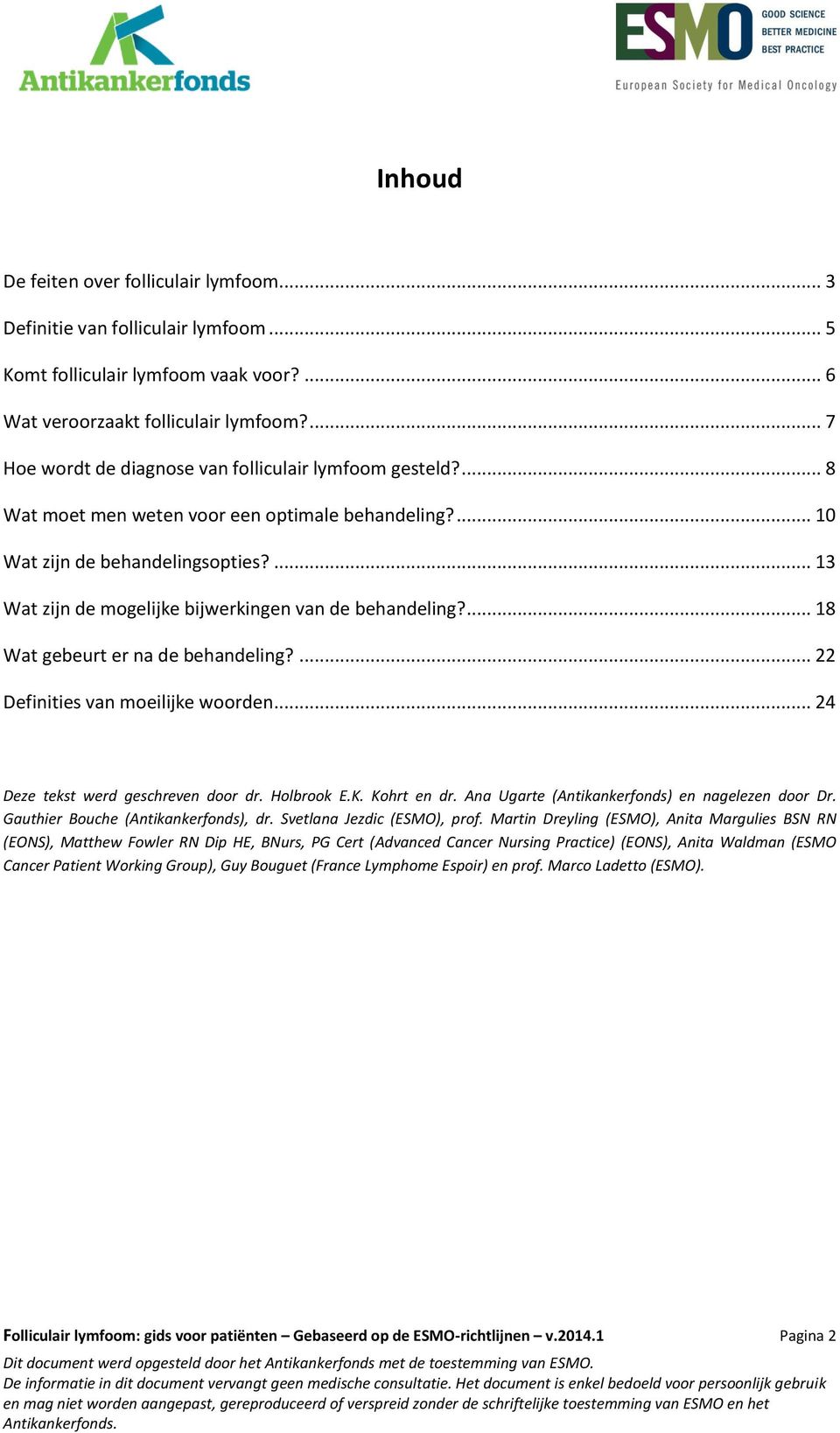 ... 13 Wat zijn de mogelijke bijwerkingen van de behandeling?... 18 Wat gebeurt er na de behandeling?... 22 Definities van moeilijke woorden... 24 Deze tekst werd geschreven door dr. Holbrook E.K.