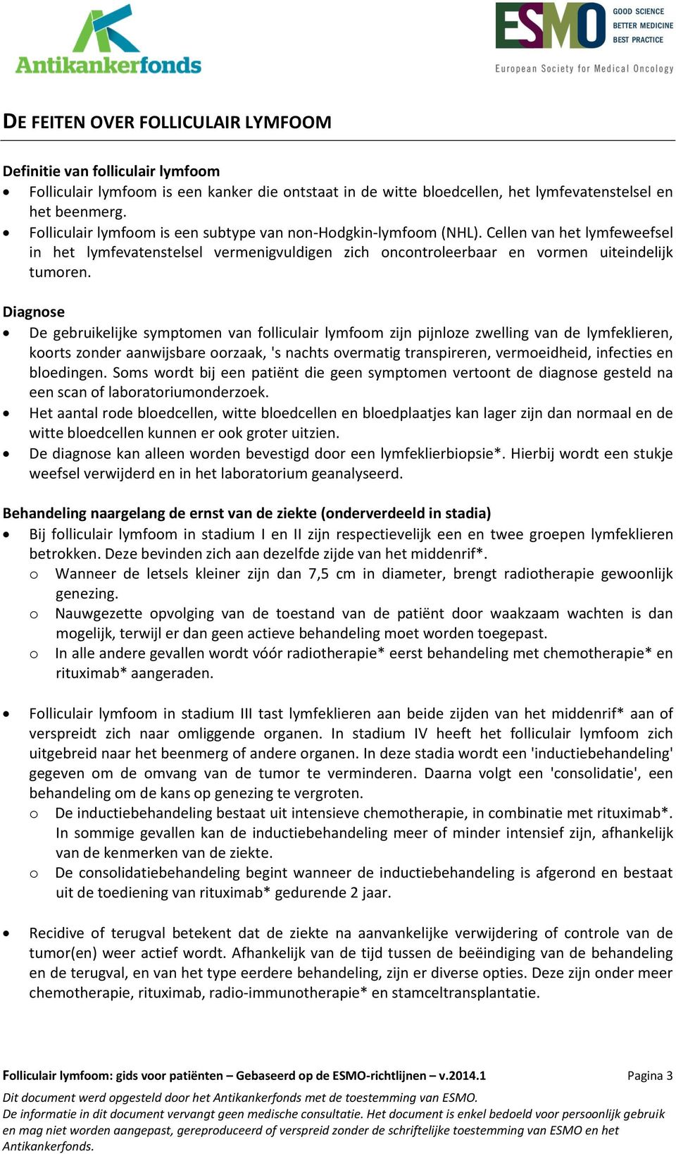 Diagnose De gebruikelijke symptomen van folliculair lymfoom zijn pijnloze zwelling van de lymfeklieren, koorts zonder aanwijsbare oorzaak, 's nachts overmatig transpireren, vermoeidheid, infecties en