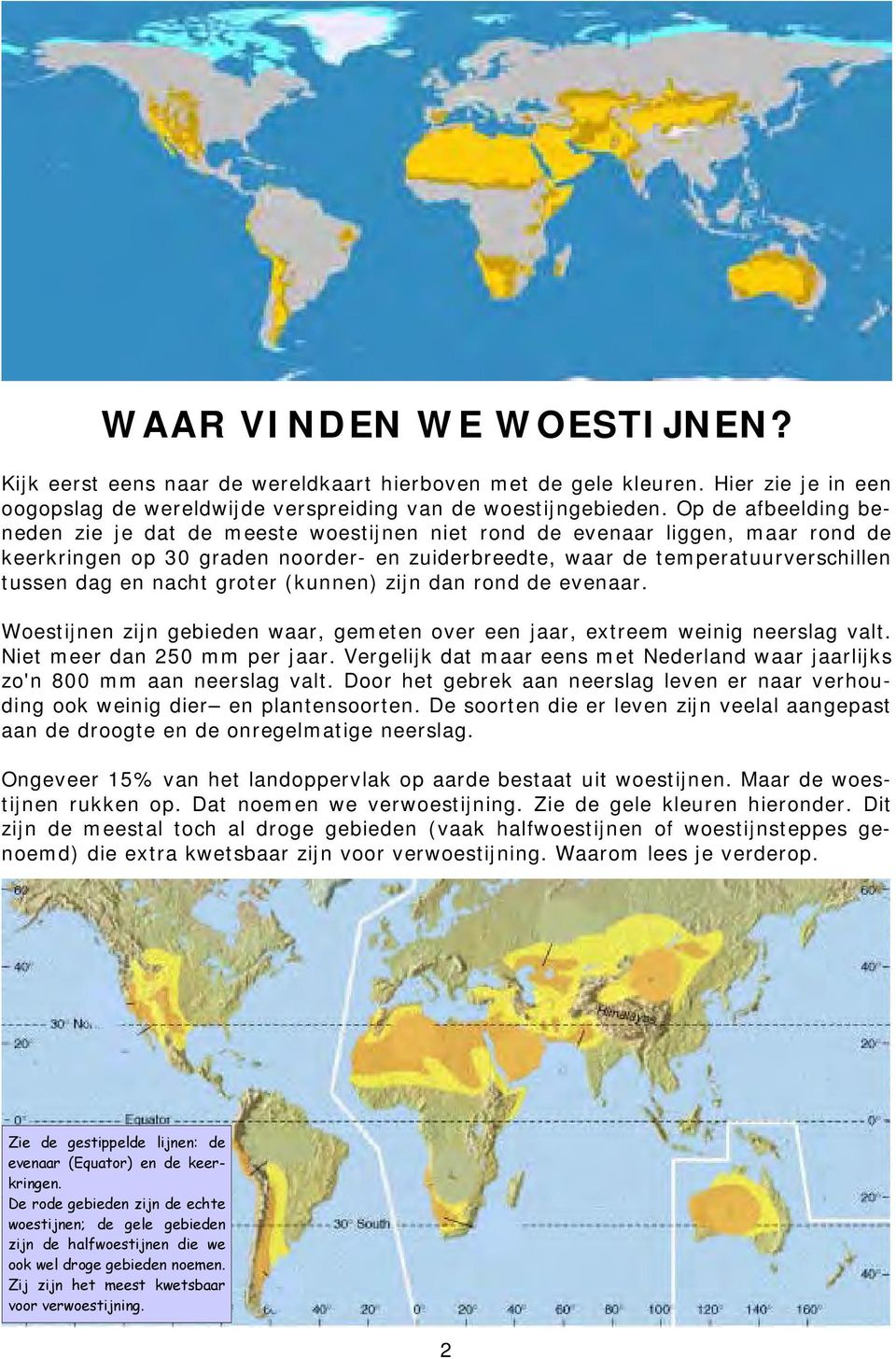 nacht groter (kunnen) zijn dan rond de evenaar. Woestijnen zijn gebieden waar, gemeten over een jaar, extreem weinig neerslag valt. Niet meer dan 250 mm per jaar.