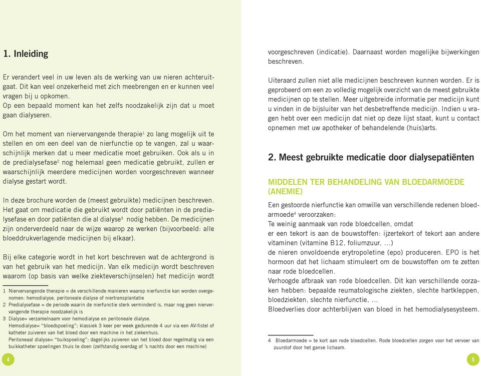 Om het moment van niervervangende therapie 1 zo lang mogelijk uit te stellen en om een deel van de nierfunctie op te vangen, zal u waarschijnlijk merken dat u meer medicatie moet gebruiken.