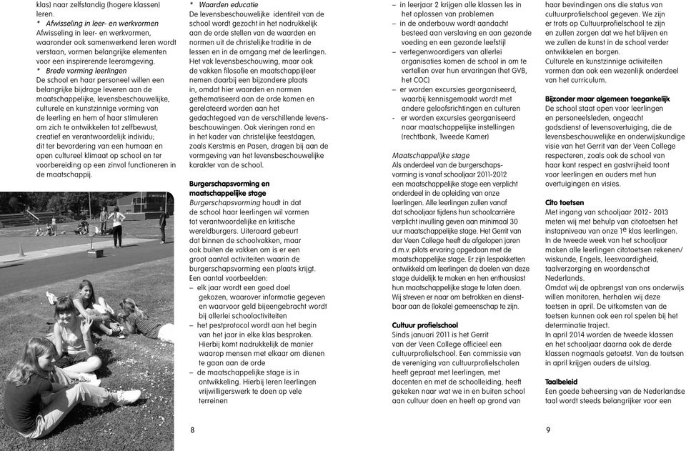 * Brede vorming leerlingen De school en haar personeel willen een belangrijke bijdrage leveren aan de maatschappelijke, levensbeschouwelijke, culturele en kunstzinnige vorming van de leerling en hem