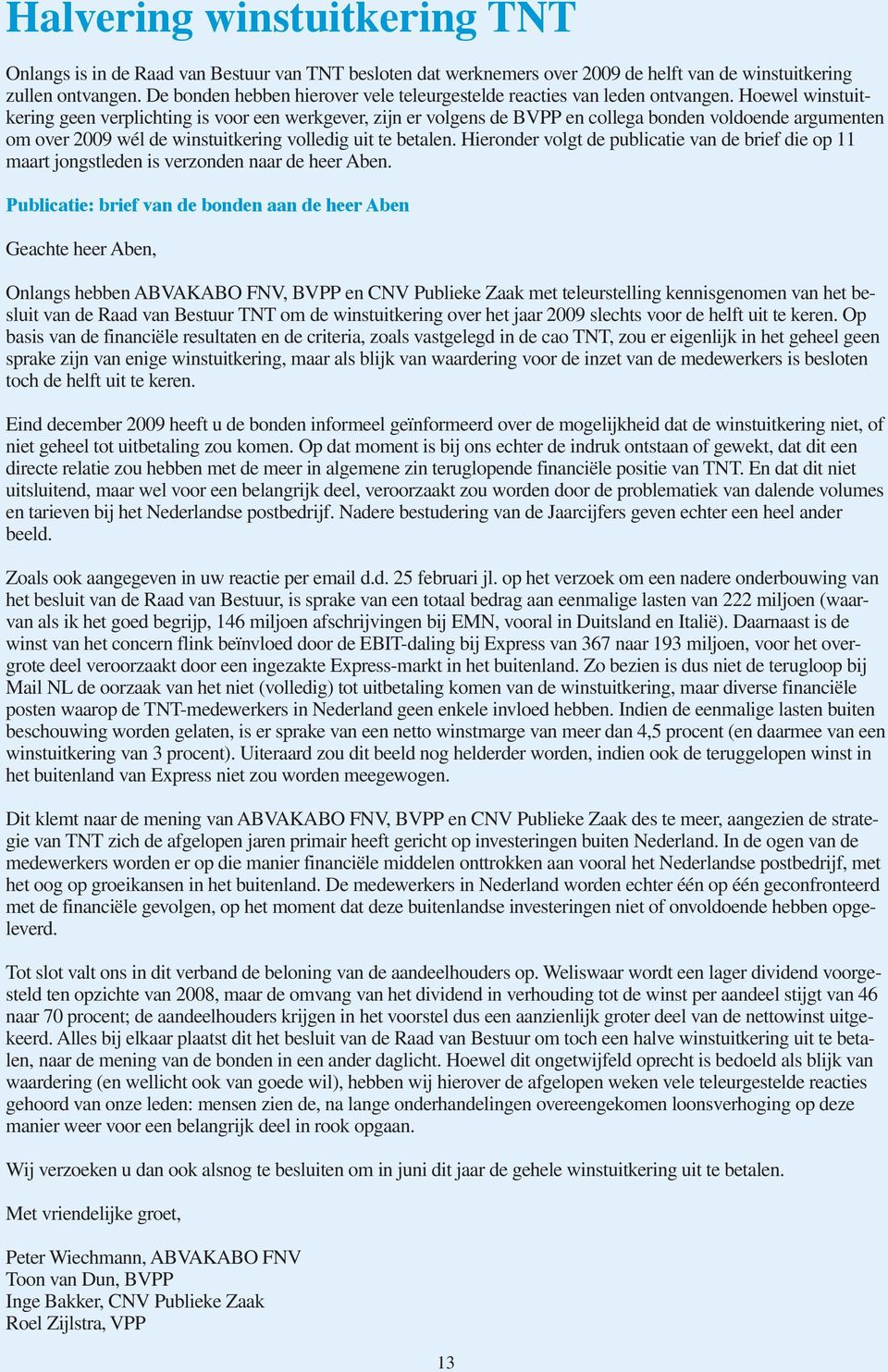 Hoewel winstuitkering geen verplichting is voor een werkgever, zijn er volgens de BVPP en collega bonden voldoende argumenten om over 2009 wél de winstuitkering volledig uit te betalen.