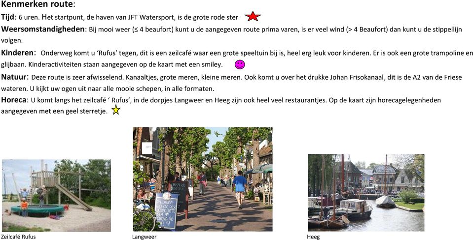 stippellijn volgen. Kinderen: Onderweg komt u Rufus tegen, dit is een zeilcafé waar een grote speeltuin bij is, heel erg leuk voor kinderen. Er is ook een grote trampoline en glijbaan.