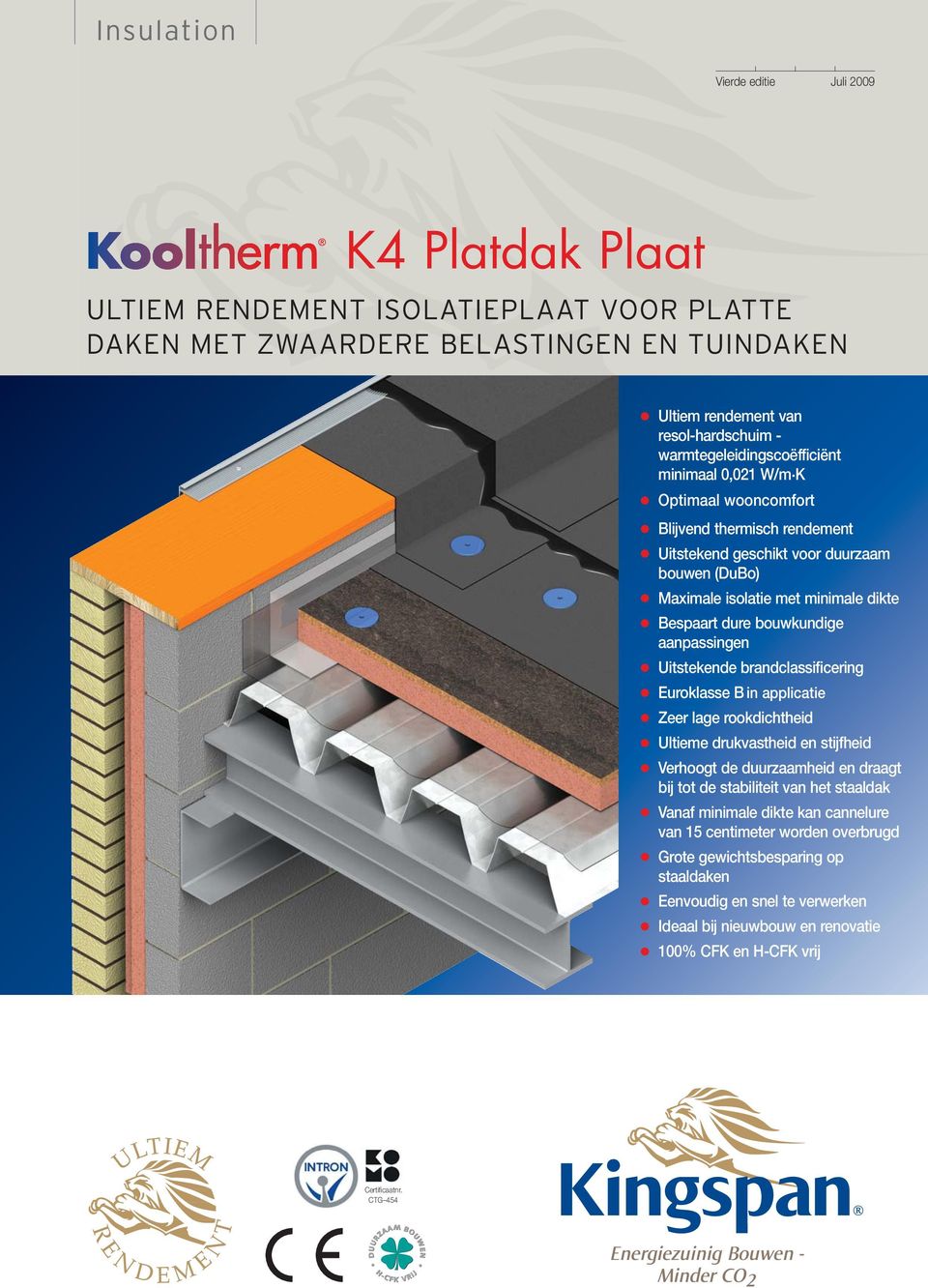 K Optimaal wooncomfort Blijvend thermisch rendement Uitstekend geschikt voor duurzaam bouwen (DuBo) Maximale isolatie met minimale dikte Bespaart dure bouwkundige aanpassingen Uitstekende