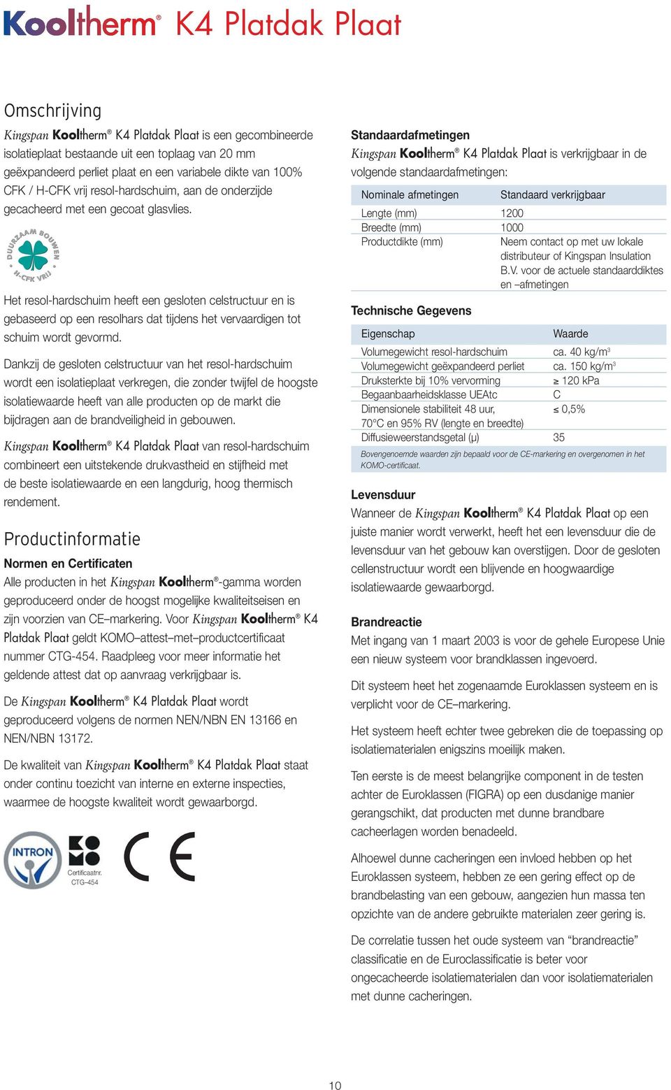 Het resol-hardschuim heeft een gesloten celstructuur en is gebaseerd op een resolhars dat tijdens het vervaardigen tot schuim wordt gevormd.