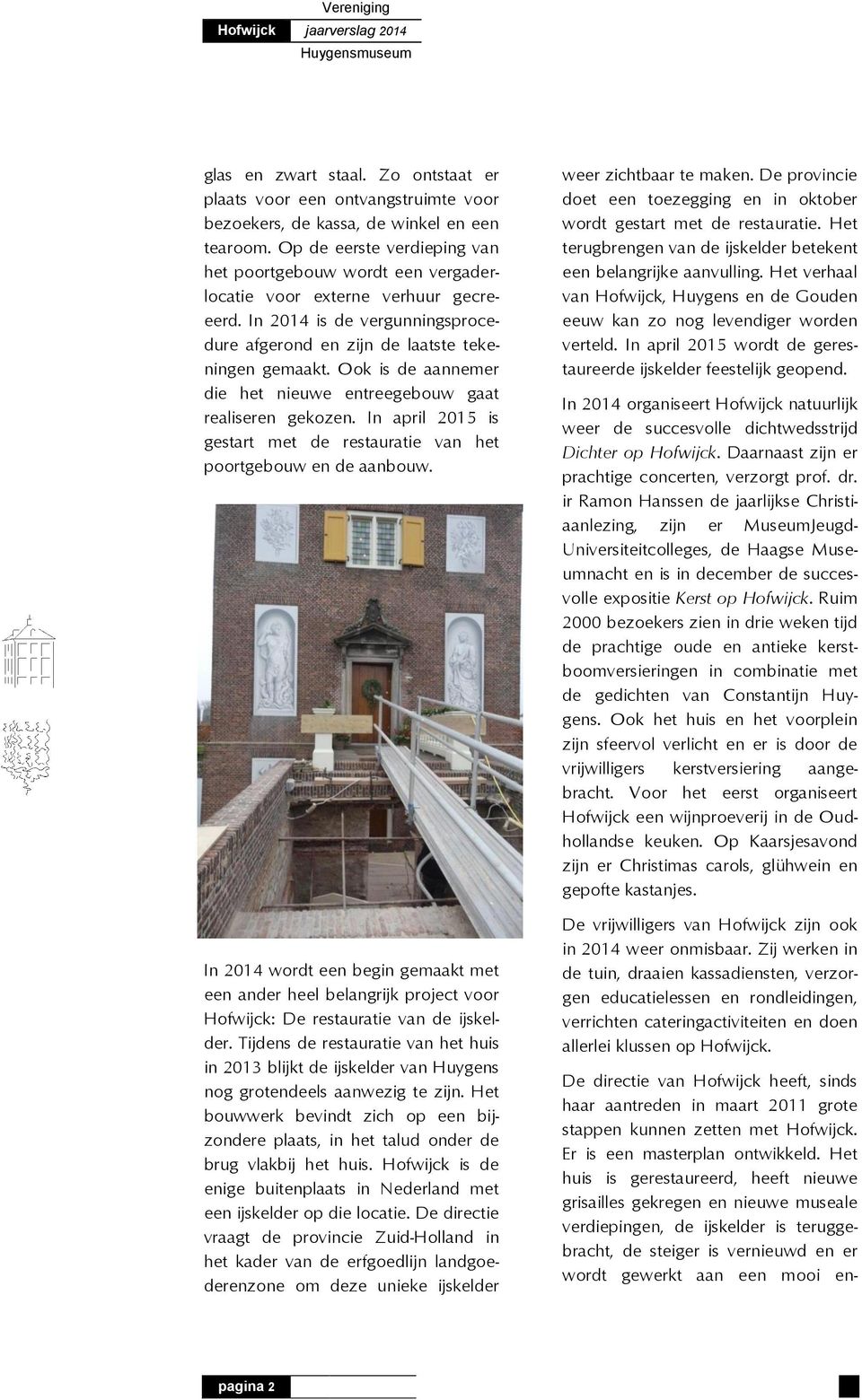 Ook is de aannemer die het nieuwe entreegebouw gaat realiseren gekozen. In april 2015 is gestart met de restauratie van het poortgebouw en de aanbouw.