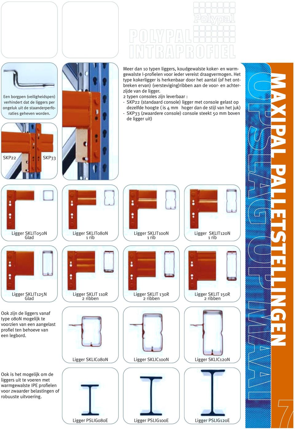 Ligger SKLIT080N 1 rib Ligger SKLIT 110R 2 ribben Meer dan 10 typen liggers, koudgewalste koker- en warmgewalste I-profielen voor ieder vereist draagvermogen.