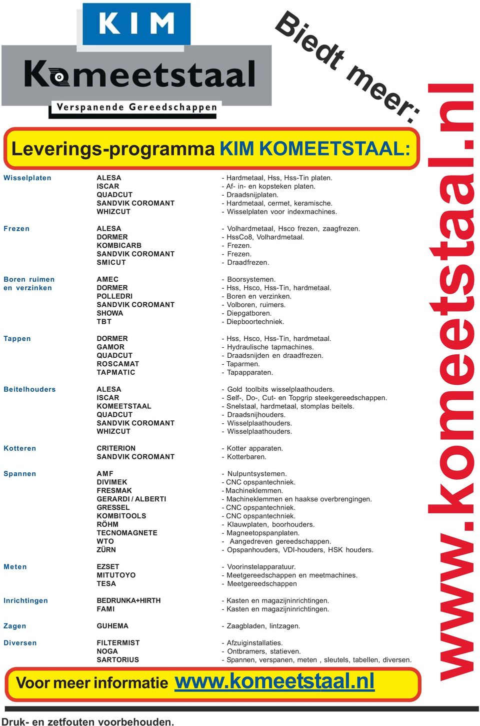 SANDVIK COROMANT - Frezen. SMICUT - Draadfrezen. Boren ruimen AMEC - Boorsystemen. en verzinken DORMER - Hss, Hsco, Hss-Tin, hardmetaal. POLLEDRI - Boren en verzinken.