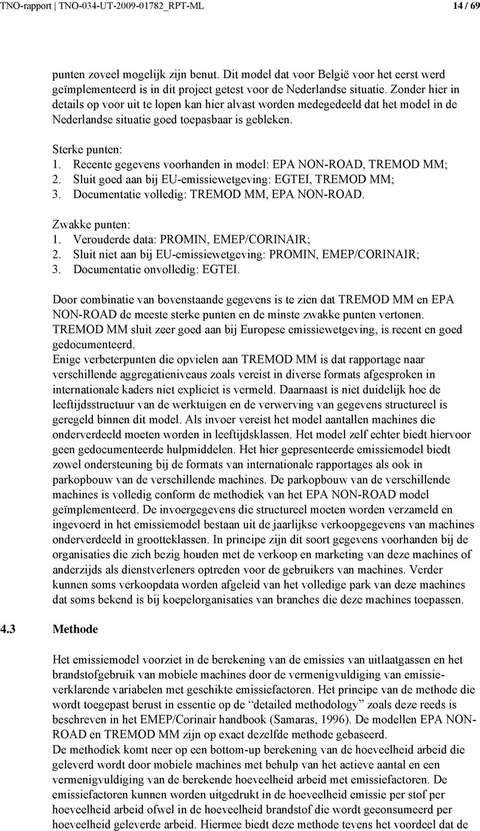 Zonder hier in details op voor uit te lopen kan hier alvast worden medegedeeld dat het model in de Nederlandse situatie goed toepasbaar is gebleken. Sterke punten: 1.