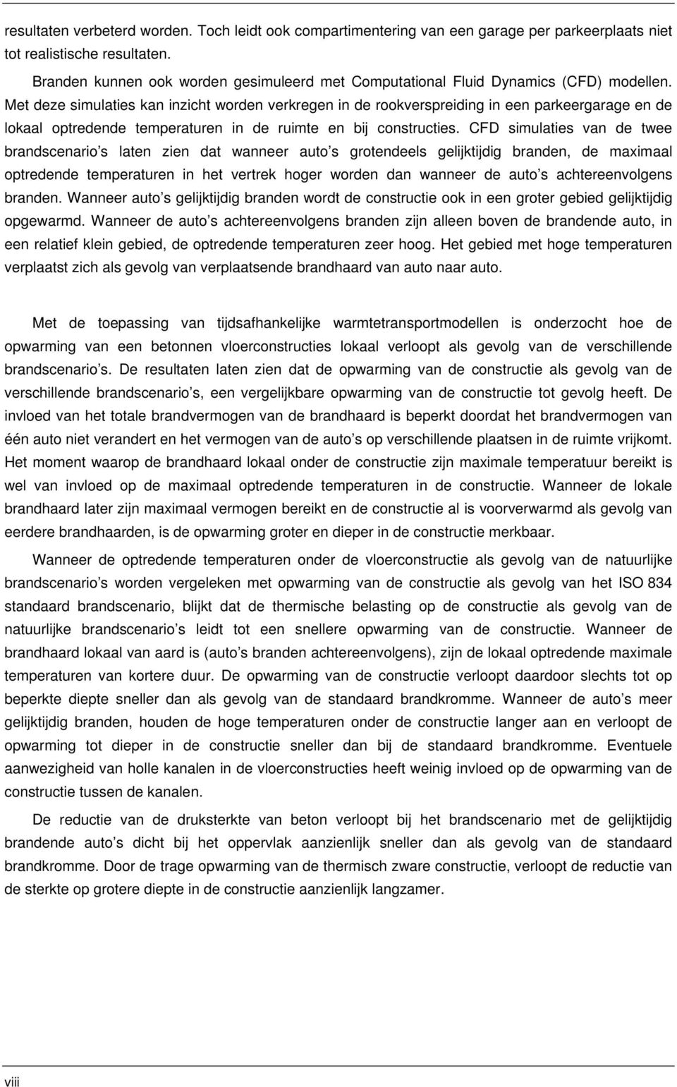 Met deze simulaties kan inzicht worden verkregen in de rookverspreiding in een parkeergarage en de lokaal optredende temperaturen in de ruimte en bij constructies.